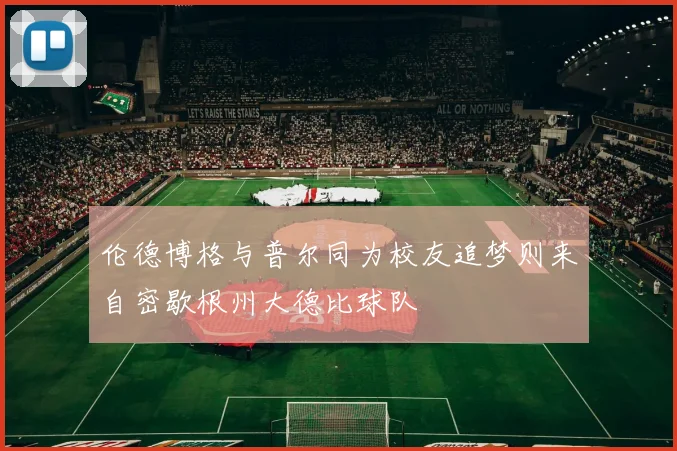 伦德博格与普尔同为校友追梦则来自密歇根州大德比球队