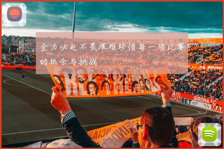 全力以赴不畏艰难珍惜每一场比赛的机会与挑战